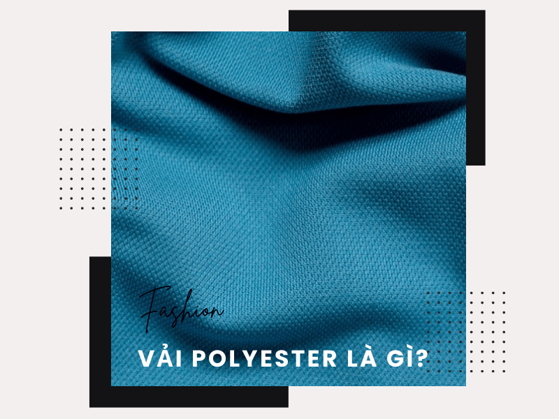 Vải Polyester Là Gì? Vải Polyester Có Ưu Nhược Điểm Gì? 1 Vải Polyester là gì?
