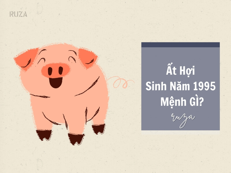 Tuổi Ất Hợi 1995 Mệnh Gì? Hợp Với Tuổi Gì, Hợp Màu Gì? 1 Sinh năm 1995 mệnh gì?