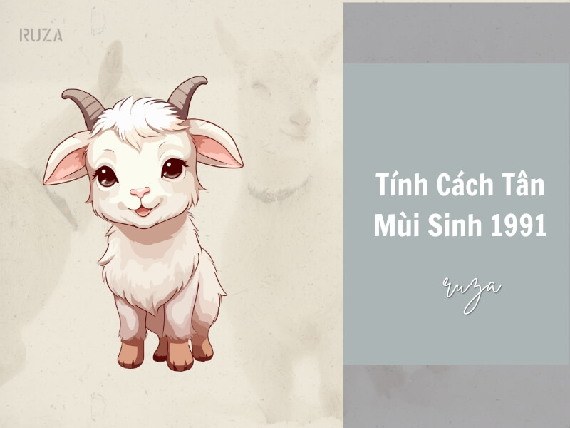 Tuổi Tân Mùi 1991 Mệnh Gì? Hợp Với Tuổi Gì, Hợp Màu Gì? 4 Tính cách của người sinh năm 1991