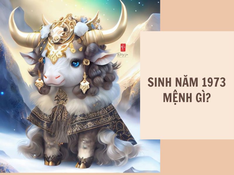 Tuổi Quý Sửu 1973 Mệnh Gì? Hợp Với Tuổi Gì, Hợp Màu Gì? 1 1973 Mệnh Gì