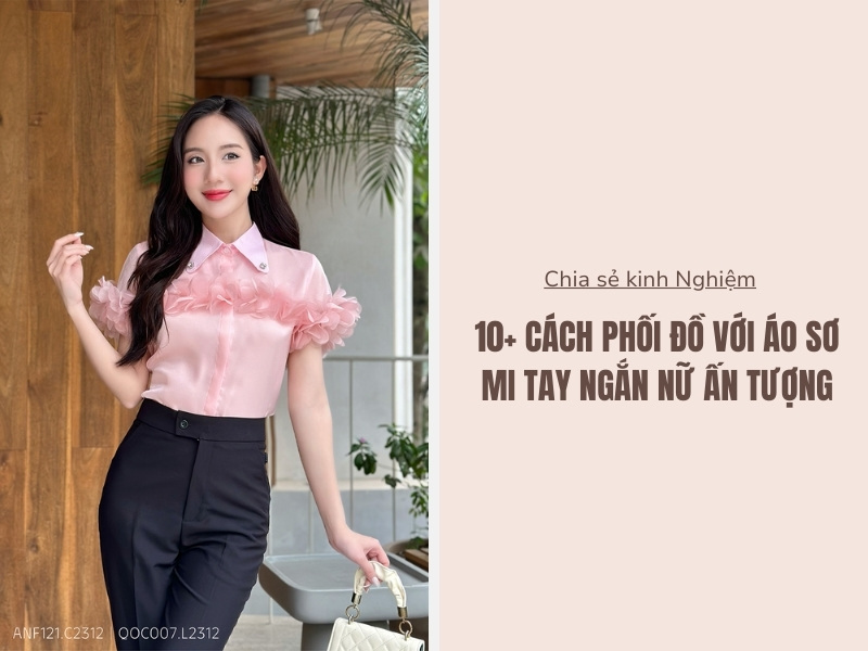 10+ Cách Phối Đồ Với Áo Sơ Mi Tay Ngắn Nữ Ấn Tượng 1 Phối đồ với áo sơ mi tay ngắn nữ