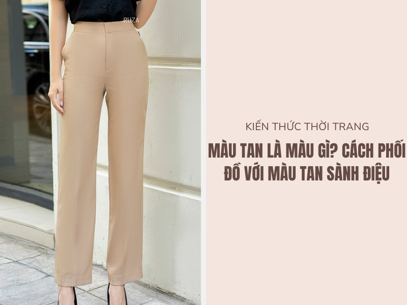 Màu Tan Là Màu Gì? Cách Phối Đồ Với Màu Tan Sành Điệu 1 Cách phối đồ với màu tan