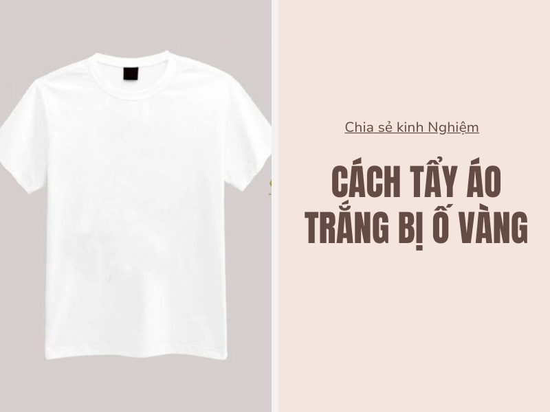 Hướng Dẫn Cách Tẩy Trắng Áo Bị Ố Vàng Đơn Giản 1 Cách tẩy áo trắng bị ố vàng