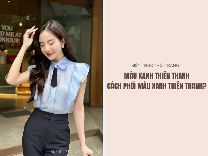 Màu Xanh Thiên Thanh: Cách Phối Màu Xanh Thiên Thanh? 1 Cách phối đồ với màu xanh thiên thanh