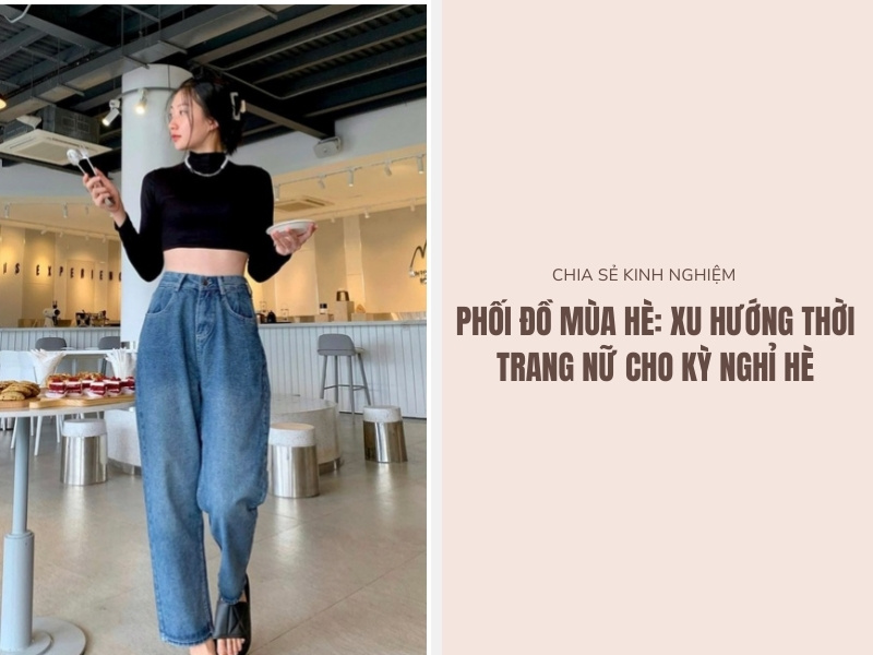 Phối Đồ Mùa Hè: Xu Hướng Thời Trang Nữ Hiện Đại Cho Kỳ Nghỉ Hè 1 Cách phối đồ mùa hè