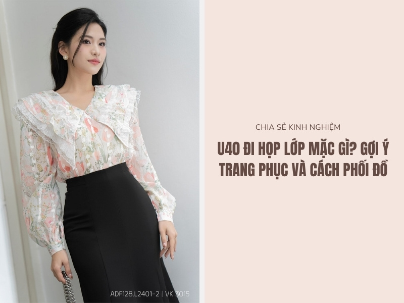 U40 Đi Họp Lớp Mặc Gì? Gợi Ý Trang Phục Và Cách Phối Đồ 1 U40 đi họp lớp mặc gì?