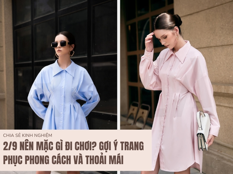 2/9 Nên Mặc Gì Đi Chơi? Gợi Ý Trang Phục Phong Cách Và Thoải Mái 1 Lễ 2/9 nên mặc gì đi chơi?