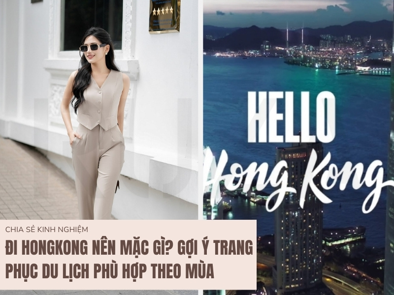 Đi HongKong Nên Mặc Gì? Gợi Ý Trang Phục Du Lịch Phù Hợp Theo Mùa 1 Đi HongKong mặc gì?