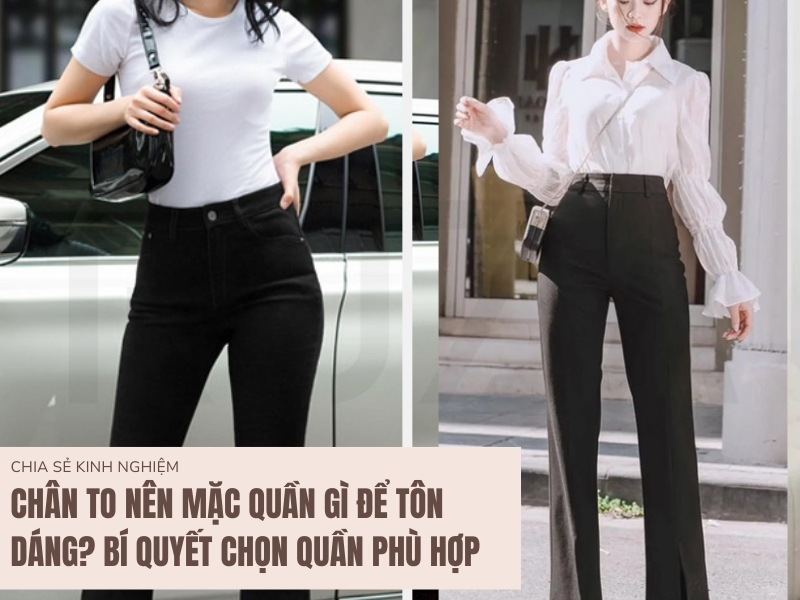 Chân To Nên Mặc Quần Gì Để Tôn Dáng? Bí Quyết Chọn Quần Phù Hợp 1 Chân To Nên Mặc Quần Gì?